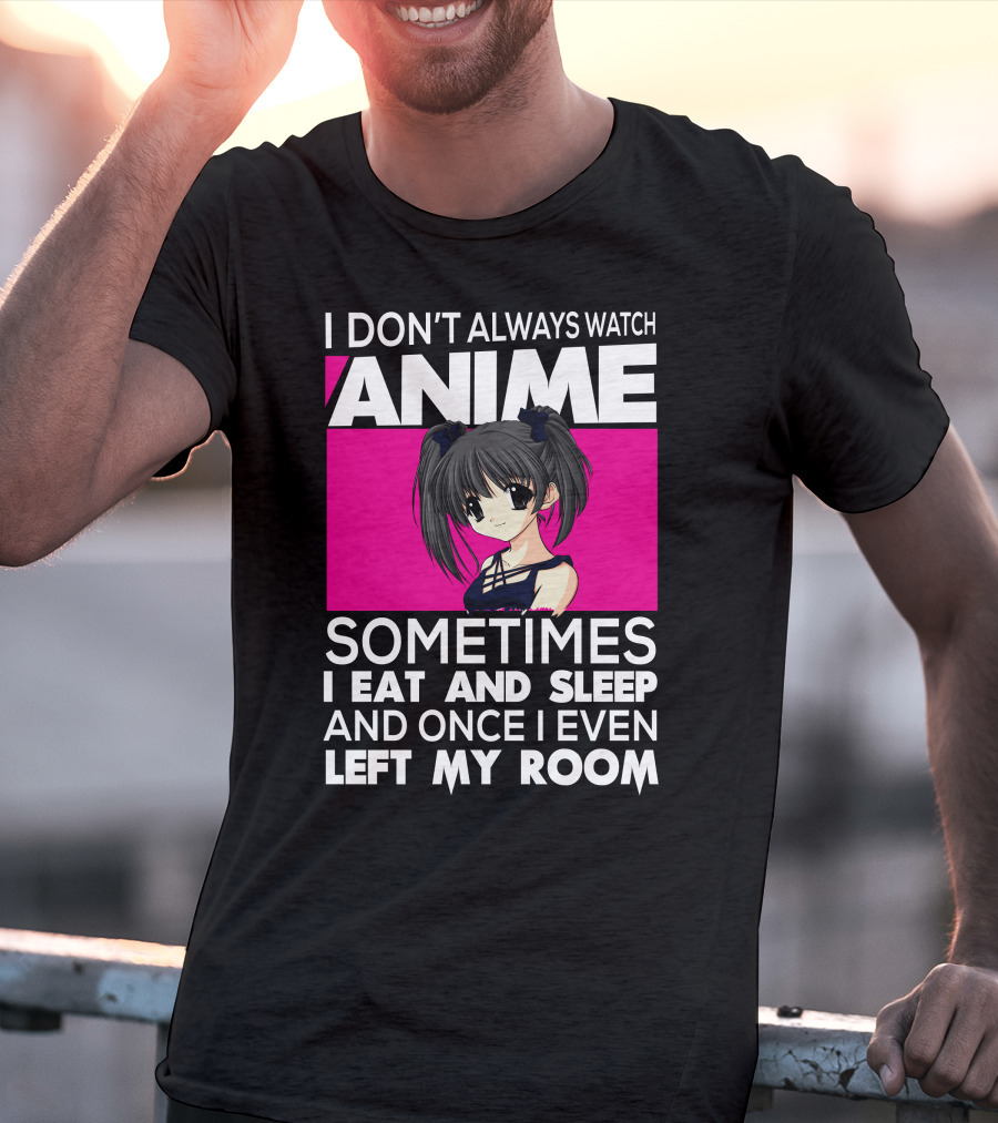 I Don't Always Watch Anime Sometimes I Eat And Sleep Manga Otaku Kawaii Japanese T-Shirt
