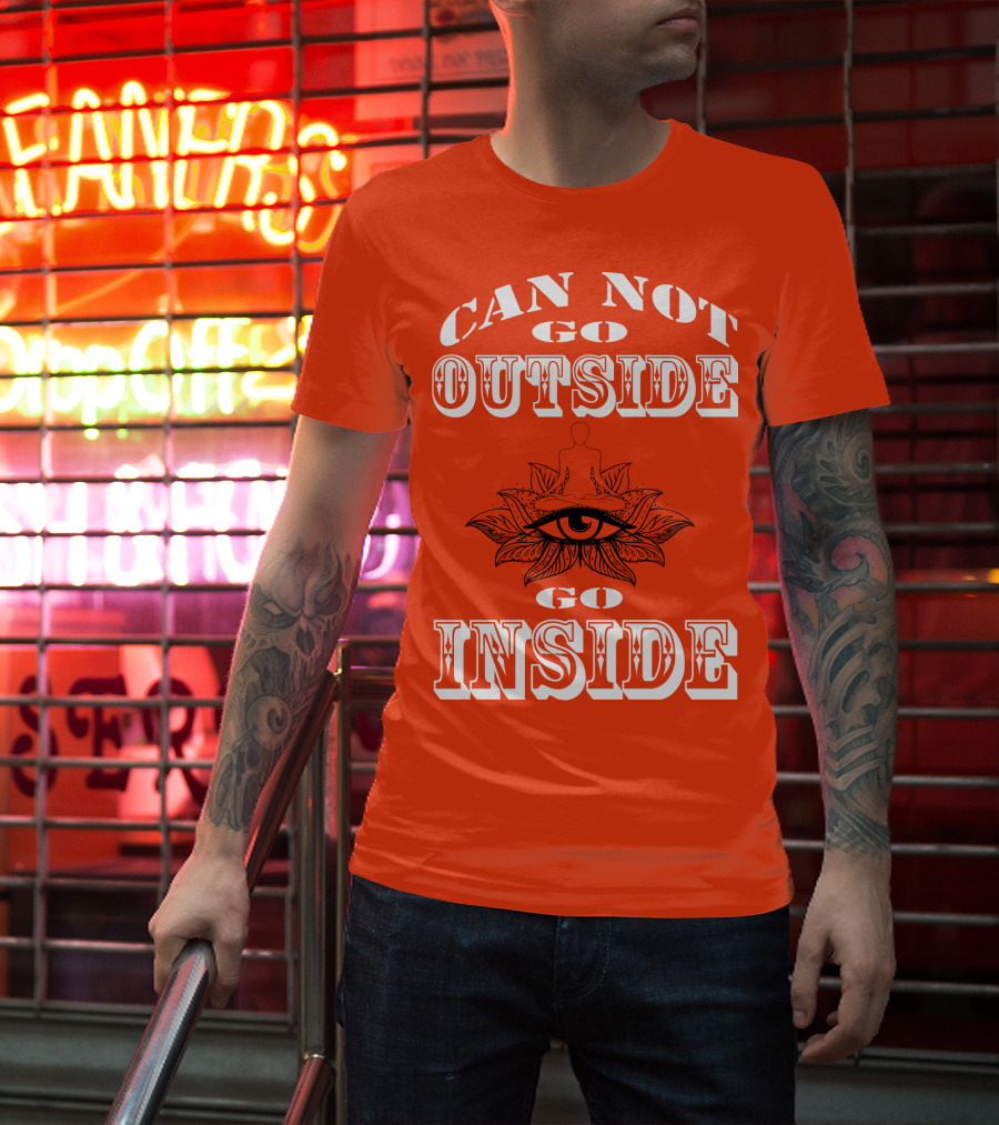 CAN NOT GO OUTSIDE GO INSIDE Eye And Meditating Figure T-Shirt
