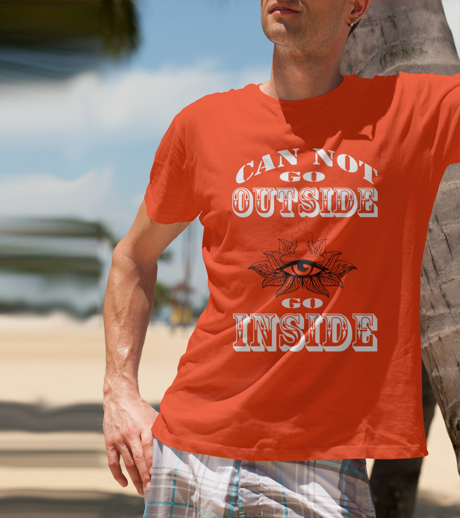 CAN NOT GO OUTSIDE GO INSIDE Eye And Meditating Figure T-Shirt