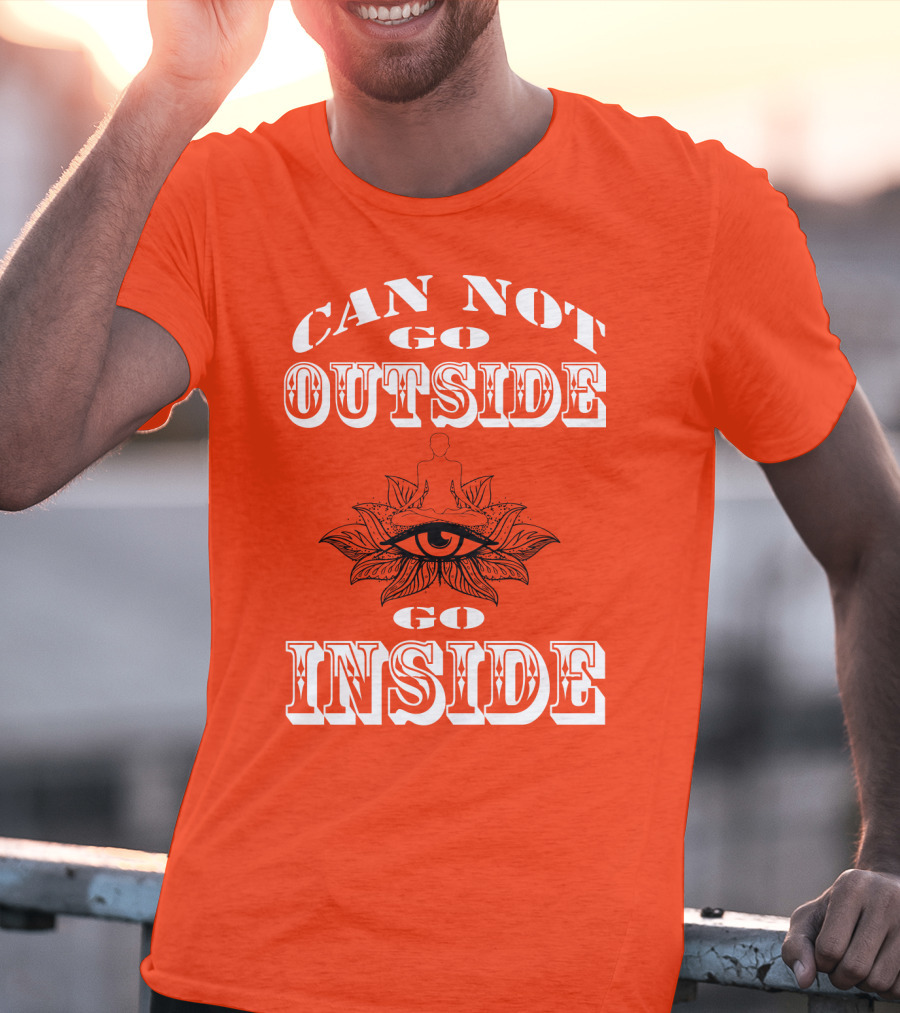 CAN NOT GO OUTSIDE GO INSIDE Eye And Meditating Figure T-Shirt
