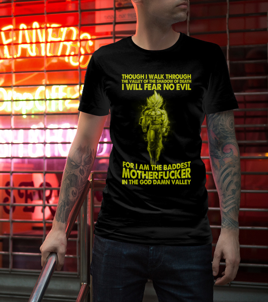 Dragonball Z Super Saiyan Goku Though I Walk Through The Valley I Will Fear No Evil Baddest Motherfucker In The God Damn Valley T-Shirt