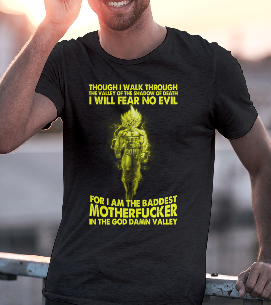 Dragonball Z Super Saiyan Goku Though I Walk Through The Valley I Will Fear No Evil Baddest Motherfucker In The God Damn Valley T-Shirt