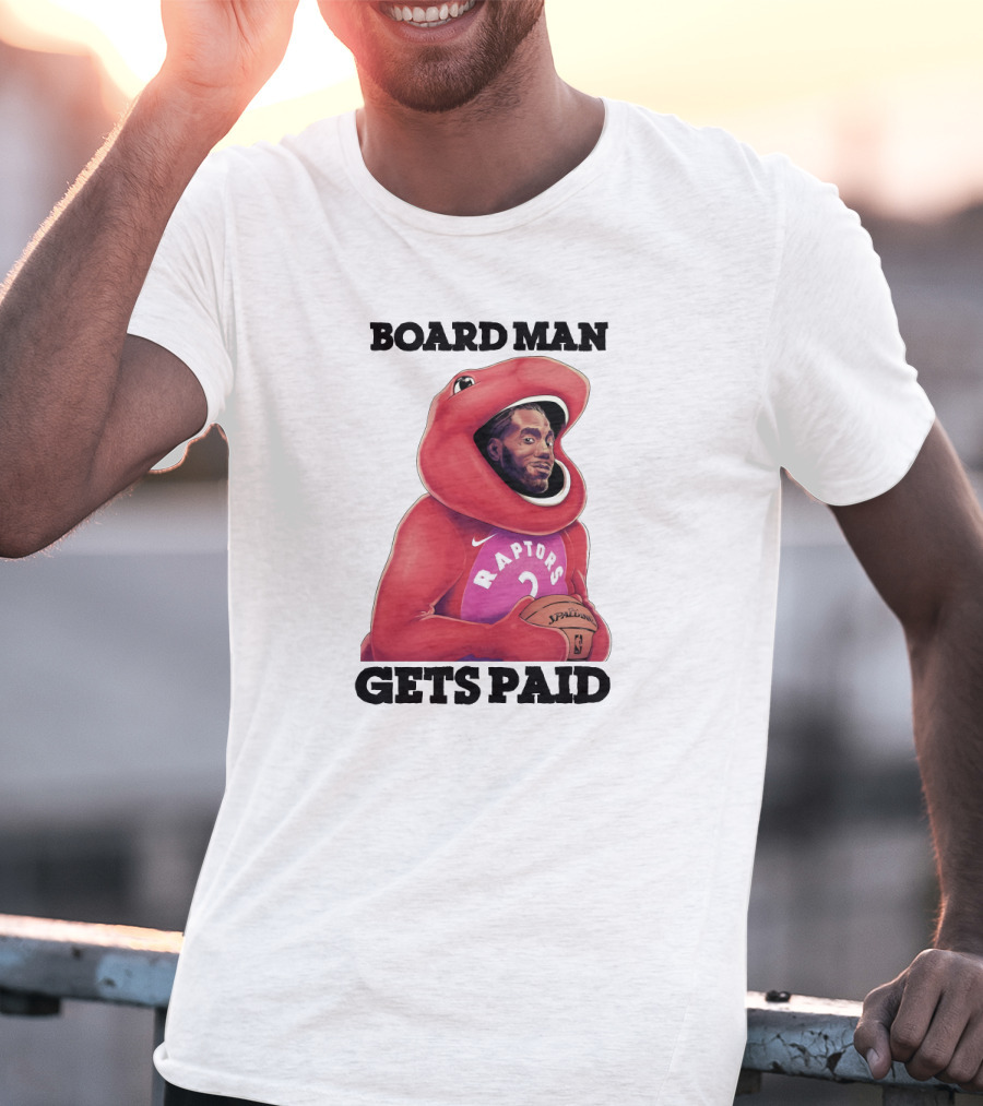 Board Man Gets Paid Raptors Basketball T-Shirt
