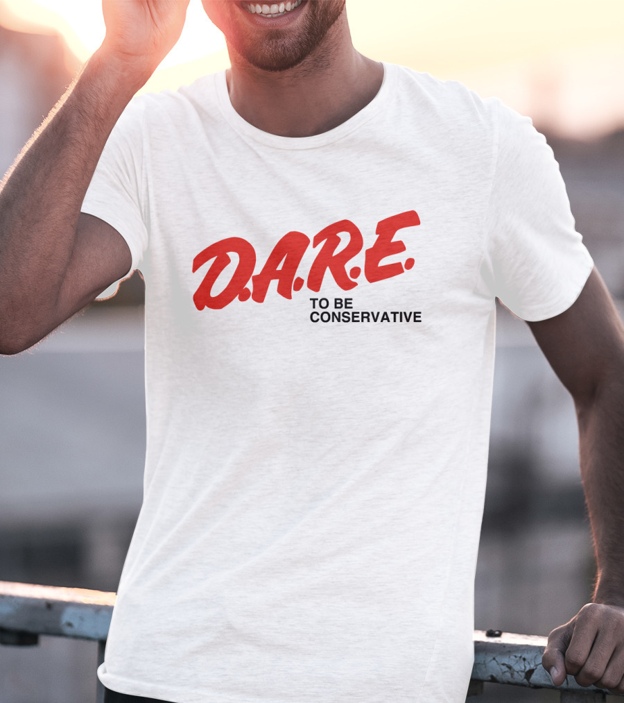 D.A.R.E. To Be Conservative T-Shirt