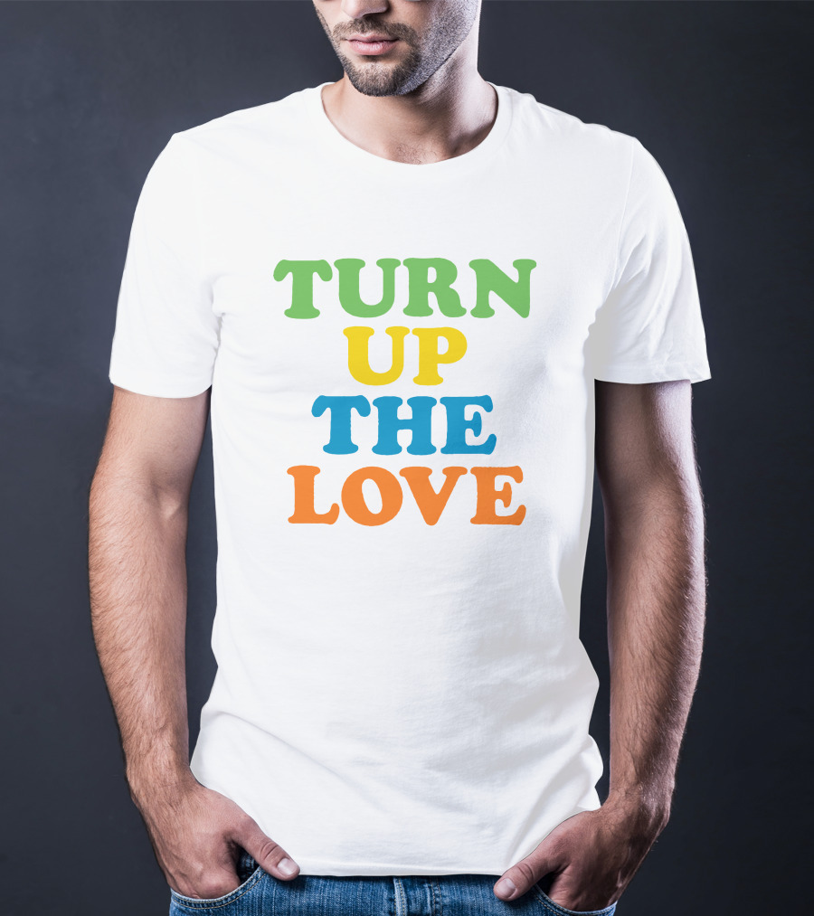 Turn Up The Love T-Shirt