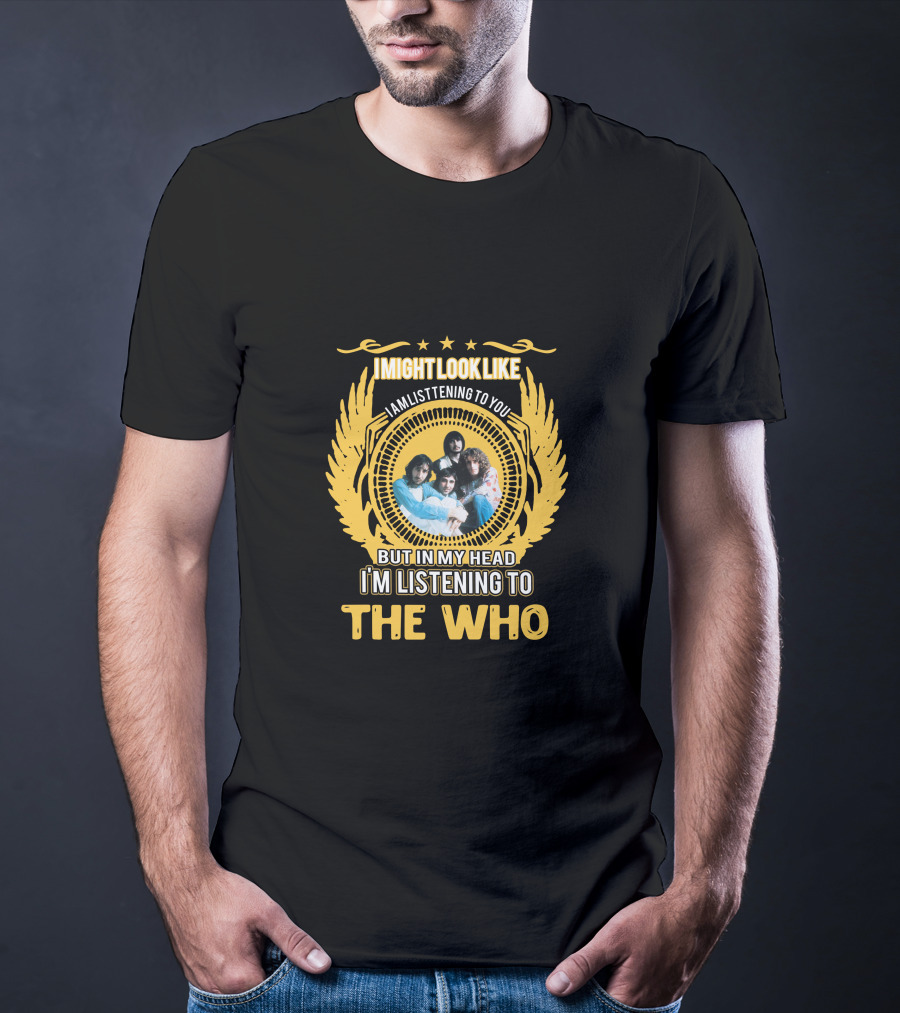 I Might Look Like I Am Listening To You But In My Head I'm Listening To The Who T-Shirt