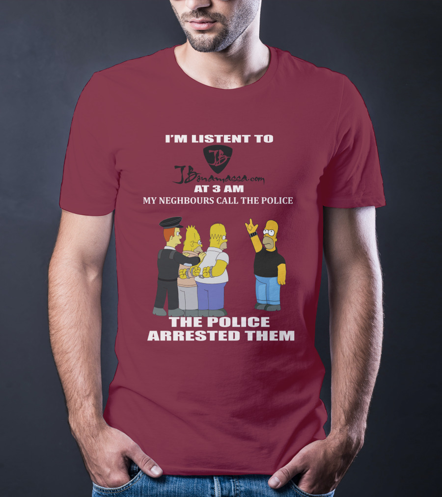 I'M LISTENT TO JBonamassa.com AT 3 AM MY NEIGHBOURS CALL THE POLICE THE POLICE ARRESTED THEM T-Shirt