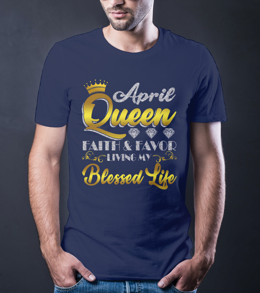 April Queen Blessed Life Faith And Favor With Crown And Diamonds T-Shirt