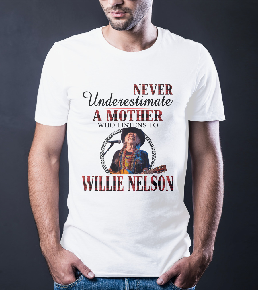 Never Underestimate A Mother Who Listens To Willie Nelson 2D-M10 T-Shirt