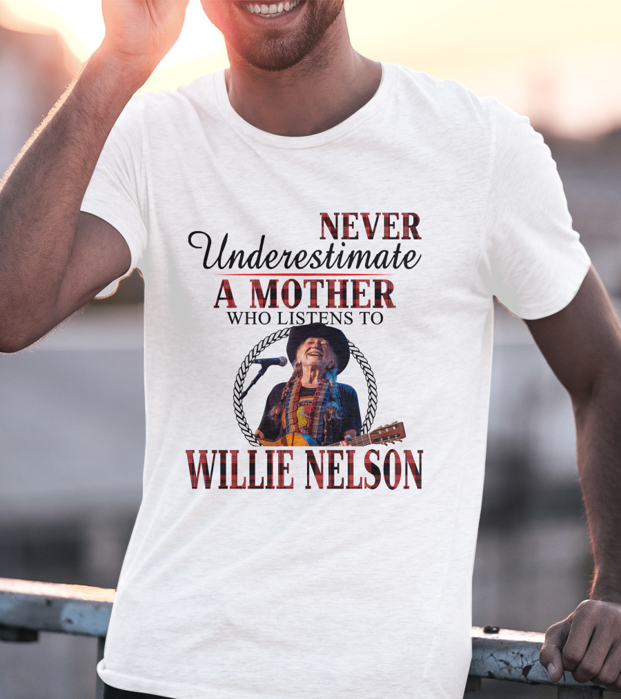 Never Underestimate A Mother Who Listens To Willie Nelson 2D-M10 T-Shirt