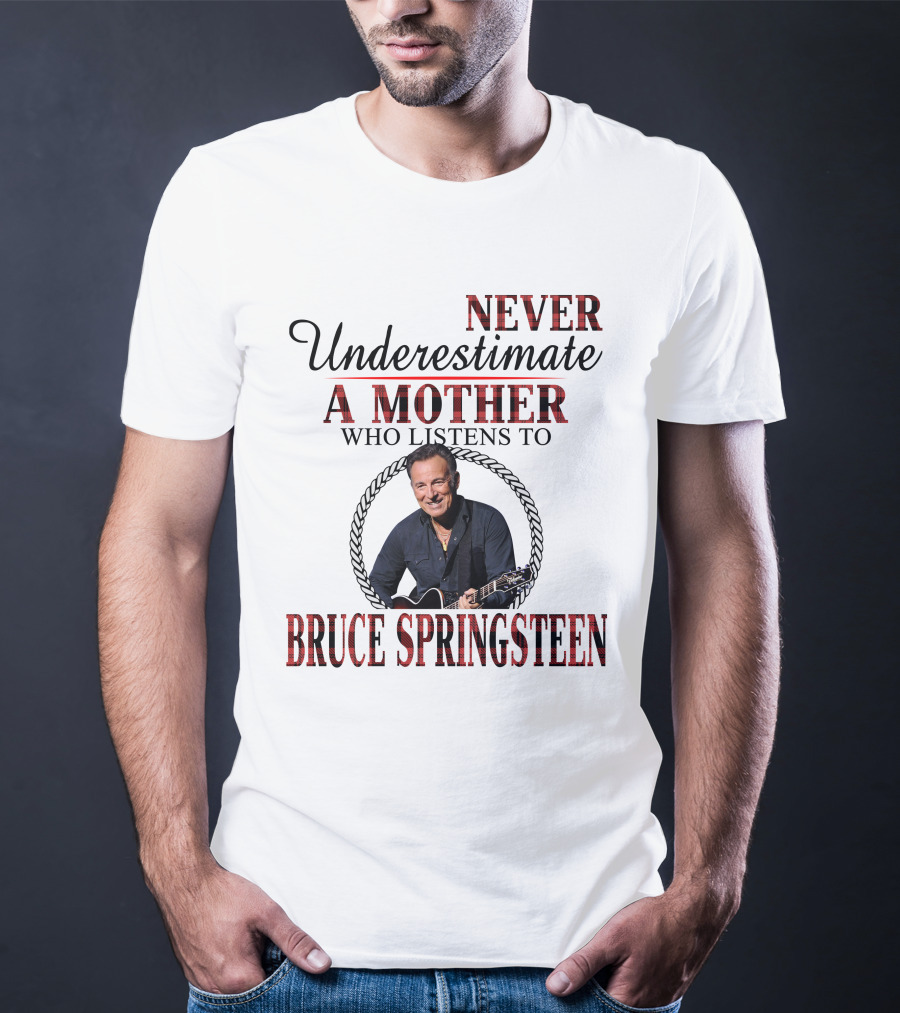 Never Underestimate A Mother Who Listens To Bruce Springsteen T-Shirt