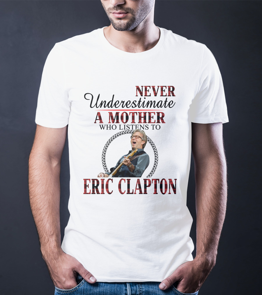 Never Underestimate A Mother Who Listens To Eric Clapton T-Shirt
