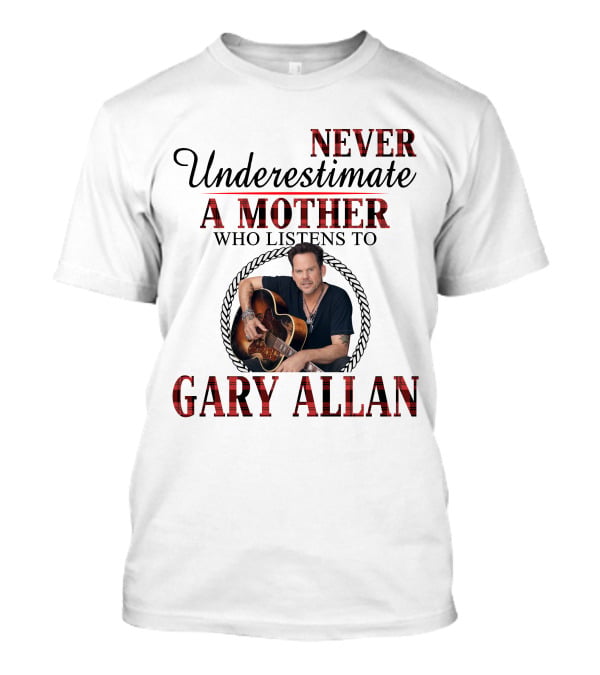 Never Underestimate A Mother Who Listens To Gary Allan T-Shirt