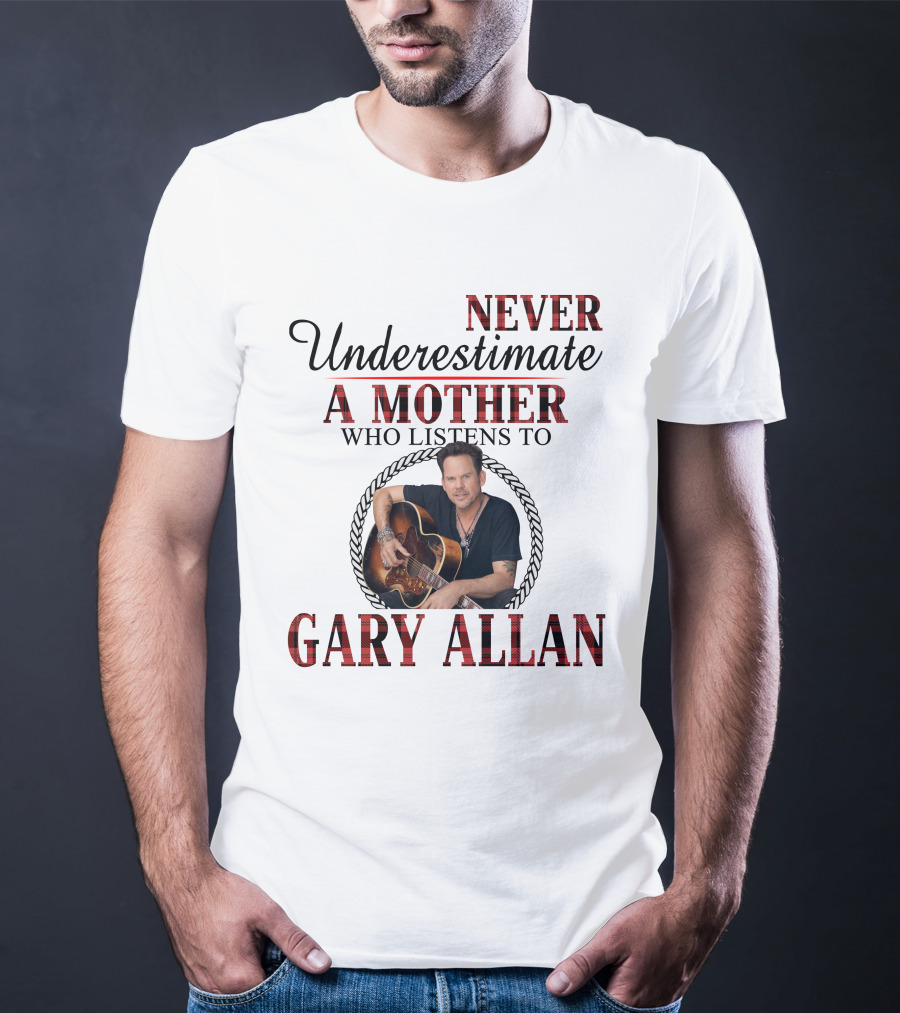 Never Underestimate A Mother Who Listens To Gary Allan T-Shirt