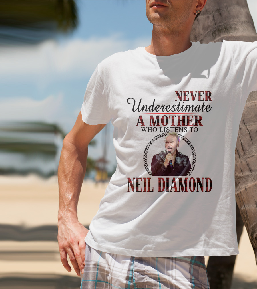 Never Underestimate A Mother Who Listens To Neil Diamond T-Shirt