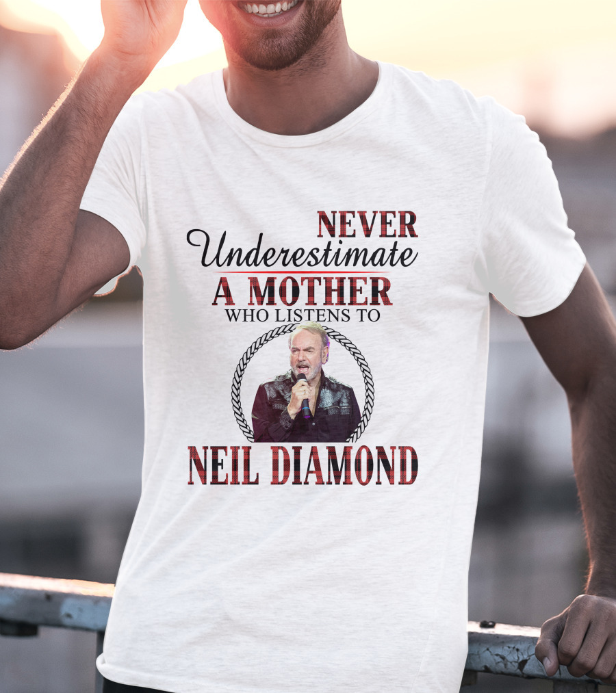 Never Underestimate A Mother Who Listens To Neil Diamond T-Shirt