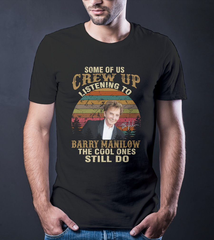 Some Of Us Grew Up Listening To Barry Manilow The Cool Ones Still Do T-Shirt