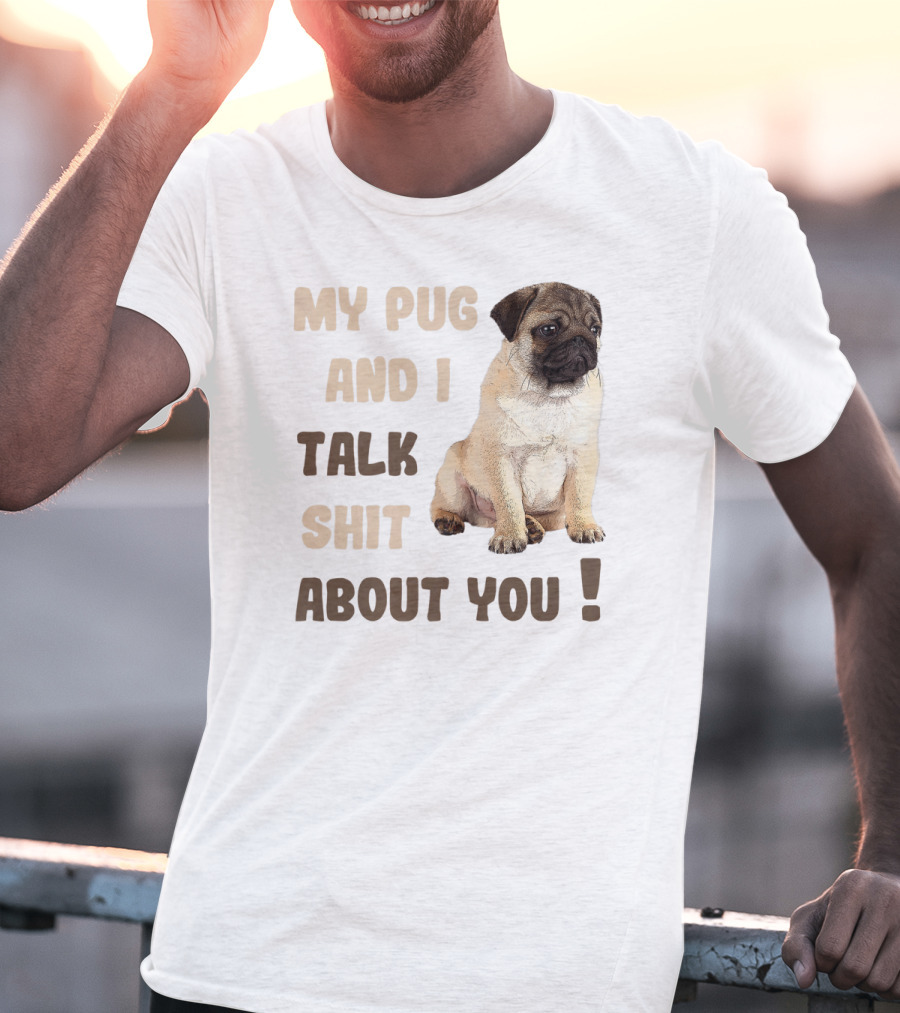 My Pug And I Talk Shit About You Funny Pets Lover Meme T-Shirt