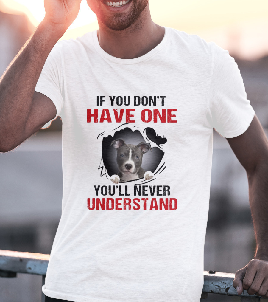 If You Don't Have One You'll Never Understand Pit Bull Puppy T-Shirt