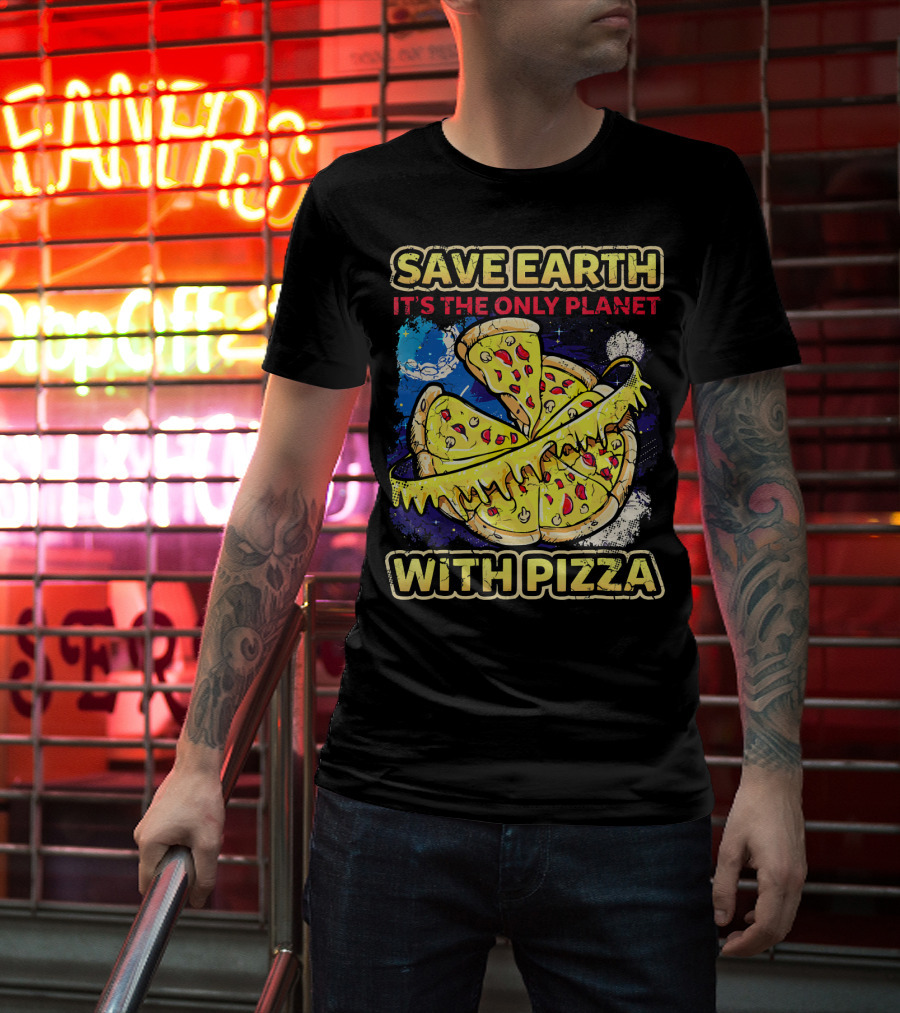Save Earth It's The Only Planet With Pizza T-Shirt