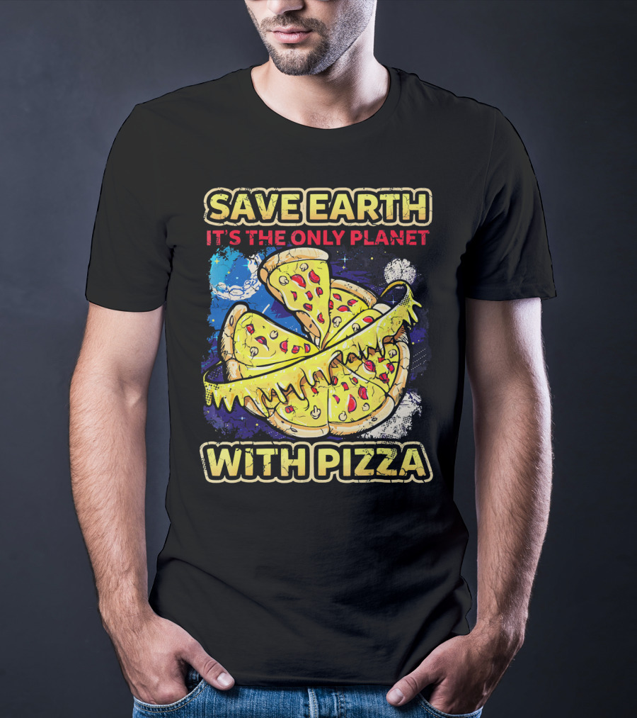 Save Earth It's The Only Planet With Pizza T-Shirt