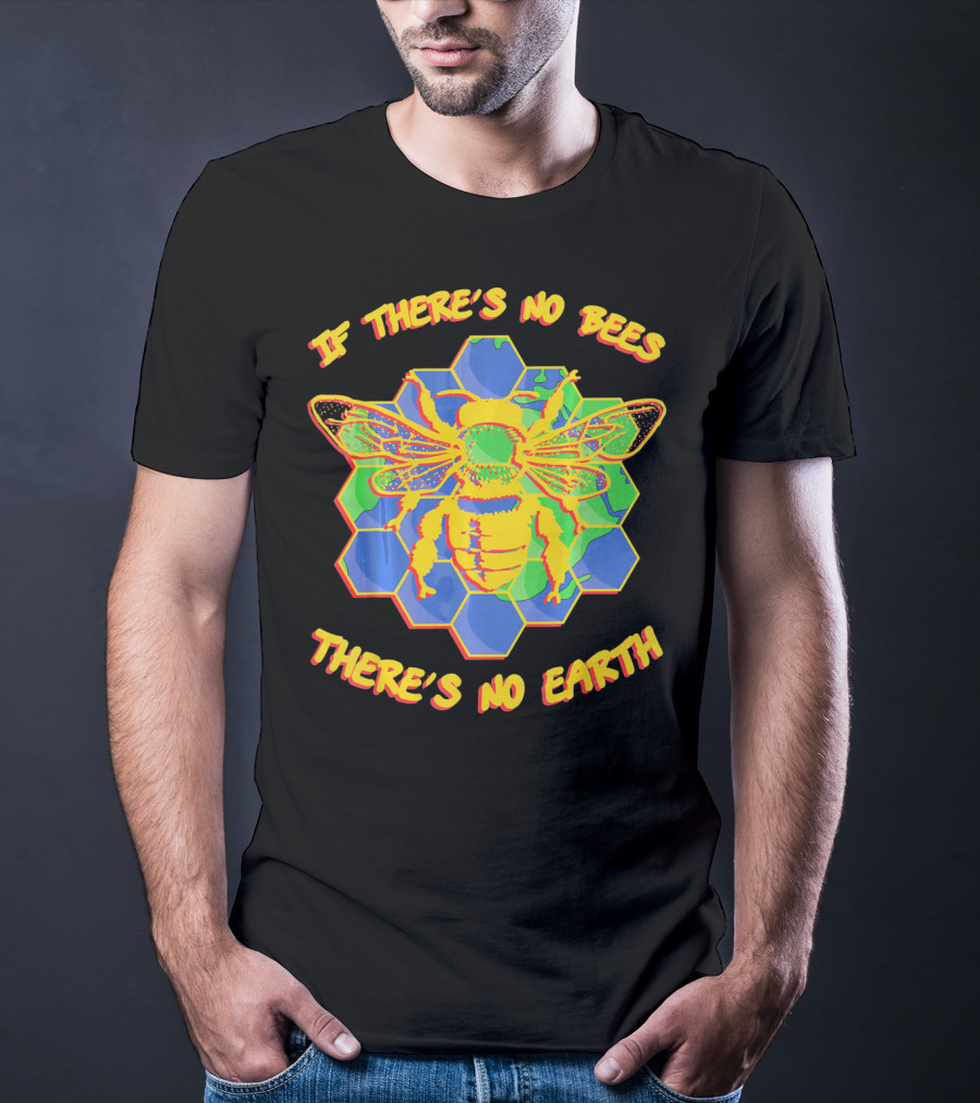 If There's No Bees There's No Earth T-Shirt