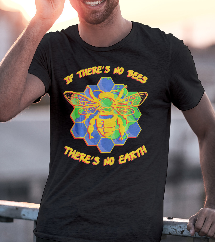 If There's No Bees There's No Earth T-Shirt