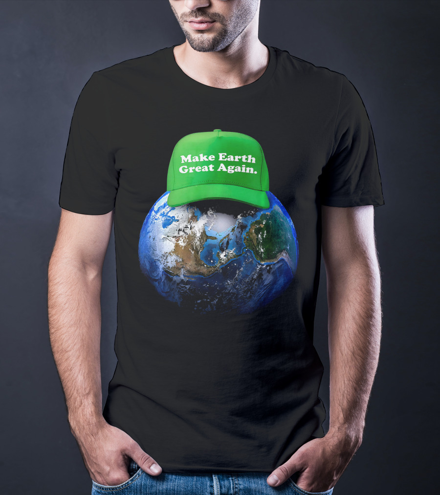 Make Earth Great Again Hat Environment Earth T-Shirt