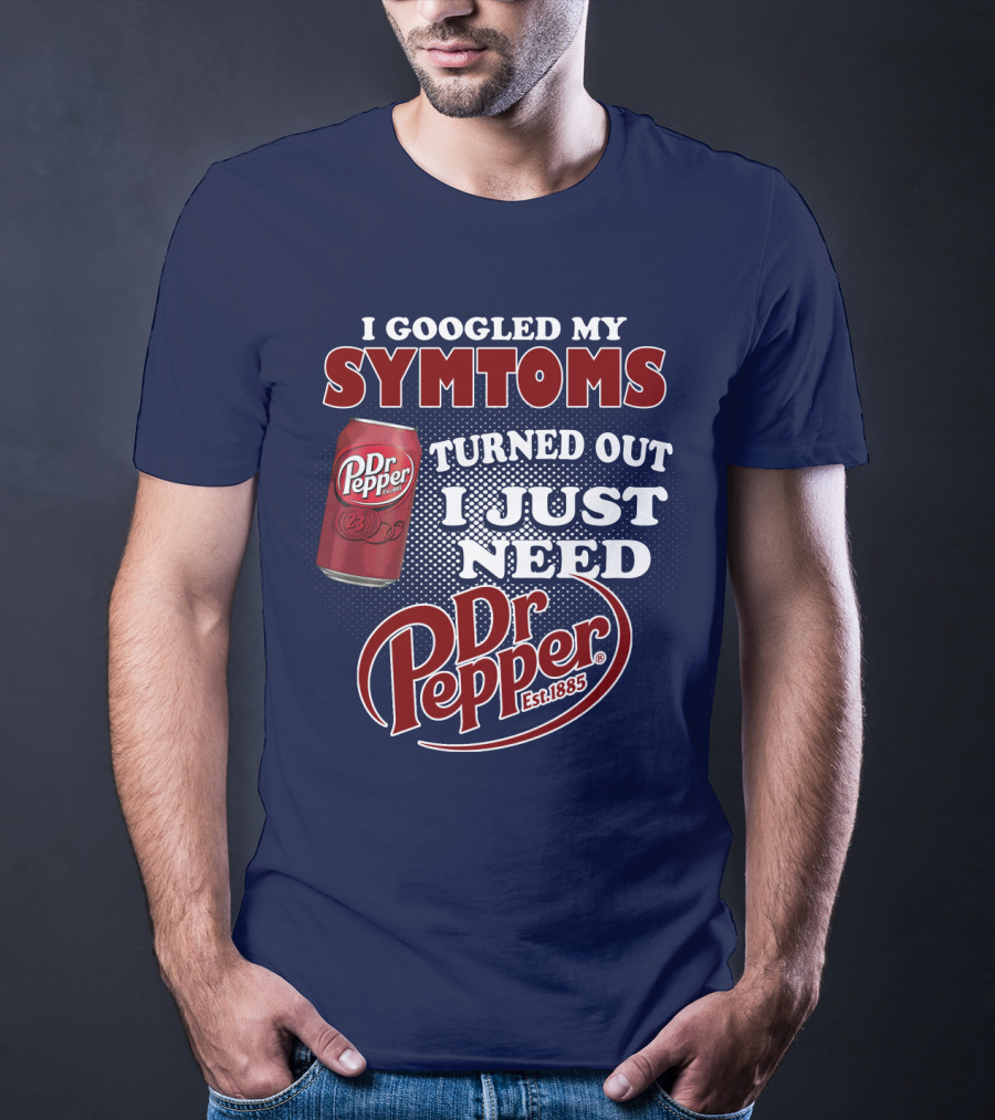 I Googled My Symptoms Turned Out I Just Need Dr Pepper Est. 1885 T-Shirt