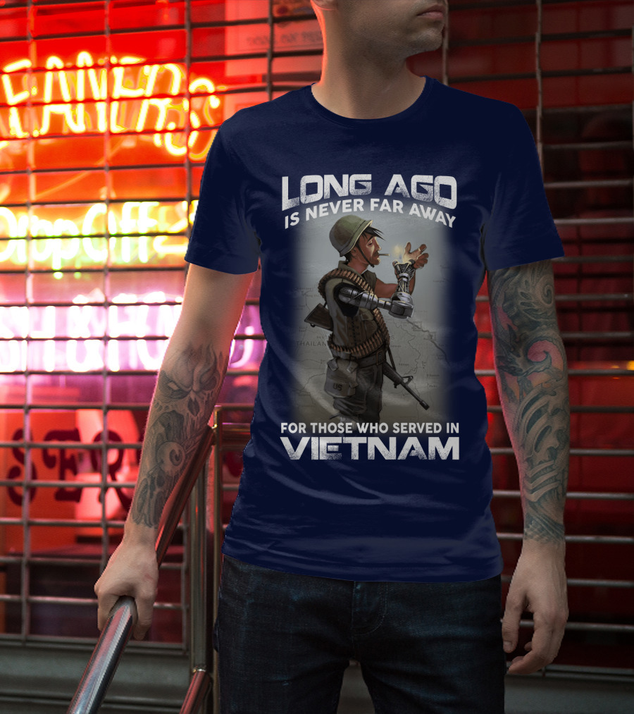 Long Ago Is Never Far Away For Those Who Served In Vietnam T-Shirt