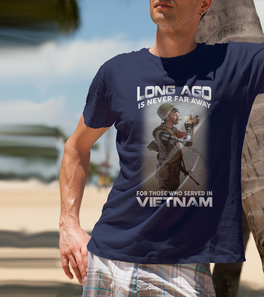 Long Ago Is Never Far Away For Those Who Served In Vietnam T-Shirt