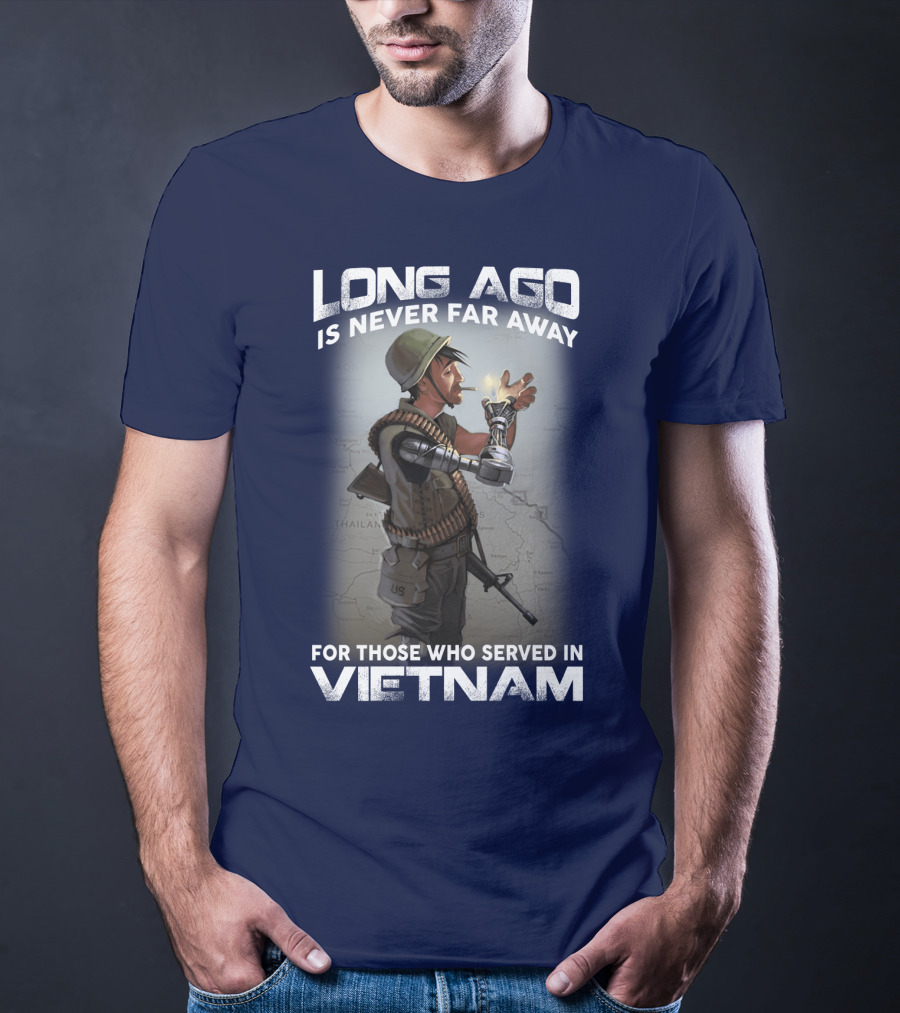 Long Ago Is Never Far Away For Those Who Served In Vietnam T-Shirt