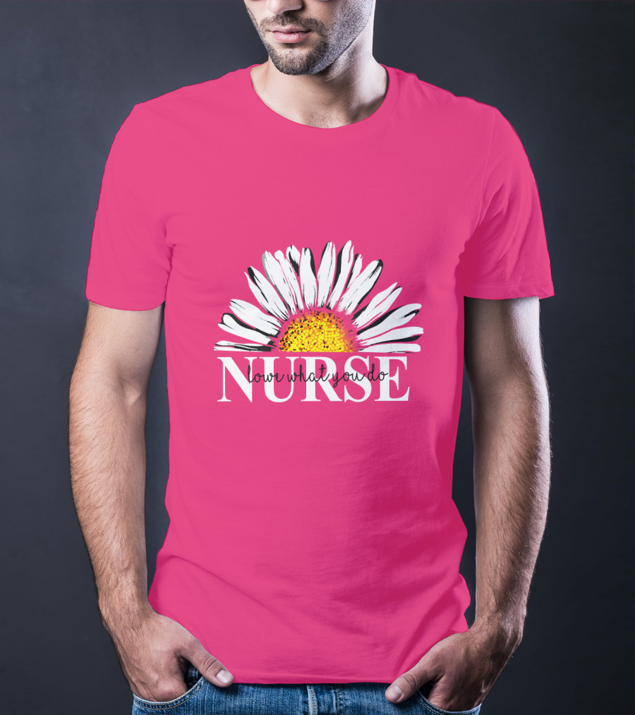 Nurse Love What You Do Daisy Flower T-Shirt