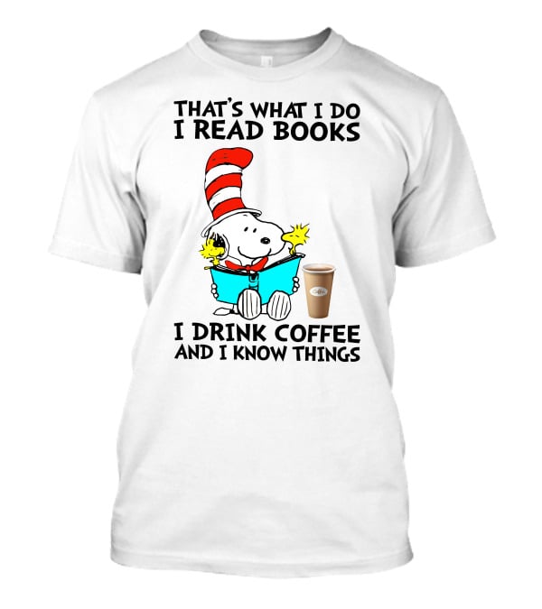 That's What I Do I Read Books I Drink Coffee And I Know Things Snoopy T-Shirt
