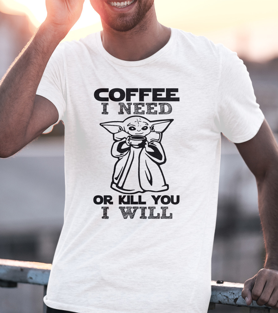 Coffee I Need Or Kill You I Will Baby Yoda T-Shirt