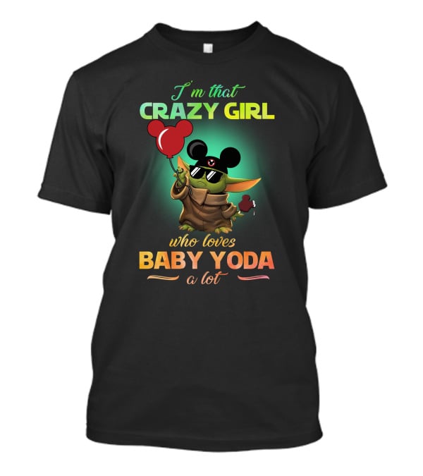 I'm That Crazy Girl Who Loves Baby Yoda A Lot T-Shirt