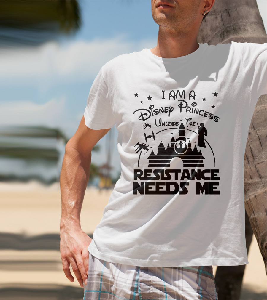 I Am A Disney Princess Unless The Resistance Needs Me Star Wars T-Shirt