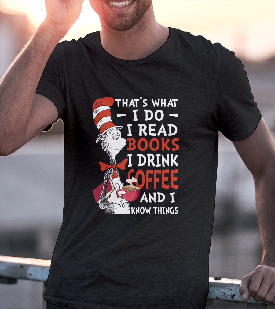 THAT'S WHAT I DO I READ BOOKS I DRINK COFFEE AND I KNOW THINGS CAT HAT T-Shirt