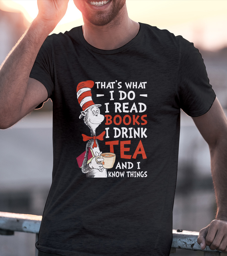 That's What I Do I Read Books I Drink Tea And I Know Things T-Shirt