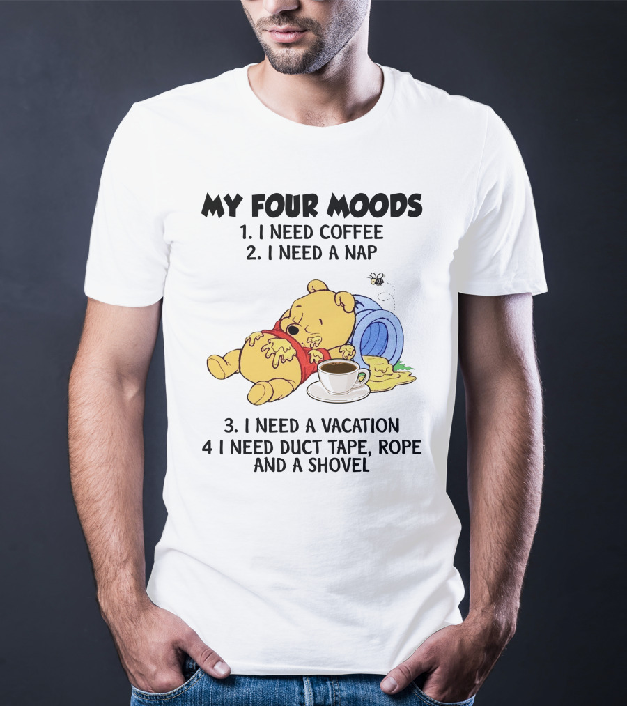 My Four Moods I Need Coffee I Need A Nap I Need A Vacation I Need Duct Tape Rope And A Shovel T-Shirt