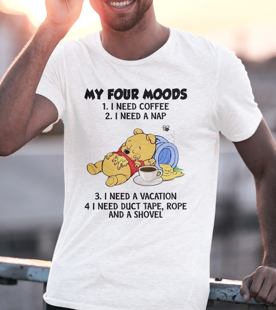 My Four Moods I Need Coffee I Need A Nap I Need A Vacation I Need Duct Tape Rope And A Shovel T-Shirt
