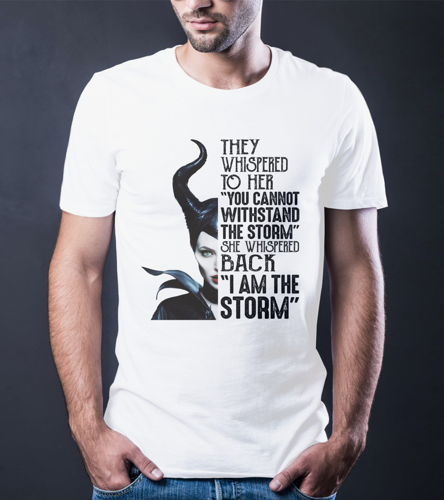 They Whispered To Her You Cannot Withstand The Storm She Whispered Back I Am The Storm Maleficent T-Shirt