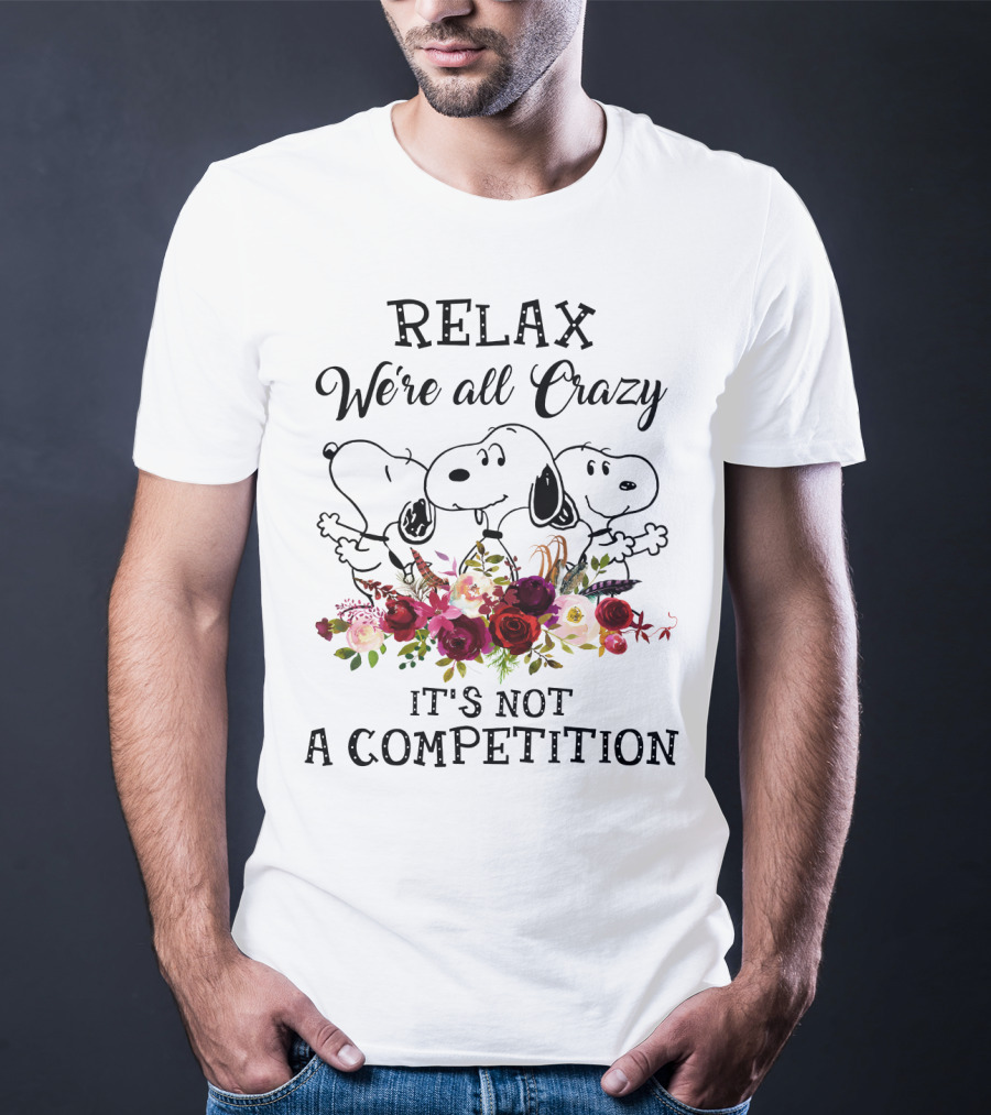 RELAX We’re All Crazy It's Not A Competition Snoopy Peanuts Flowers T-Shirt