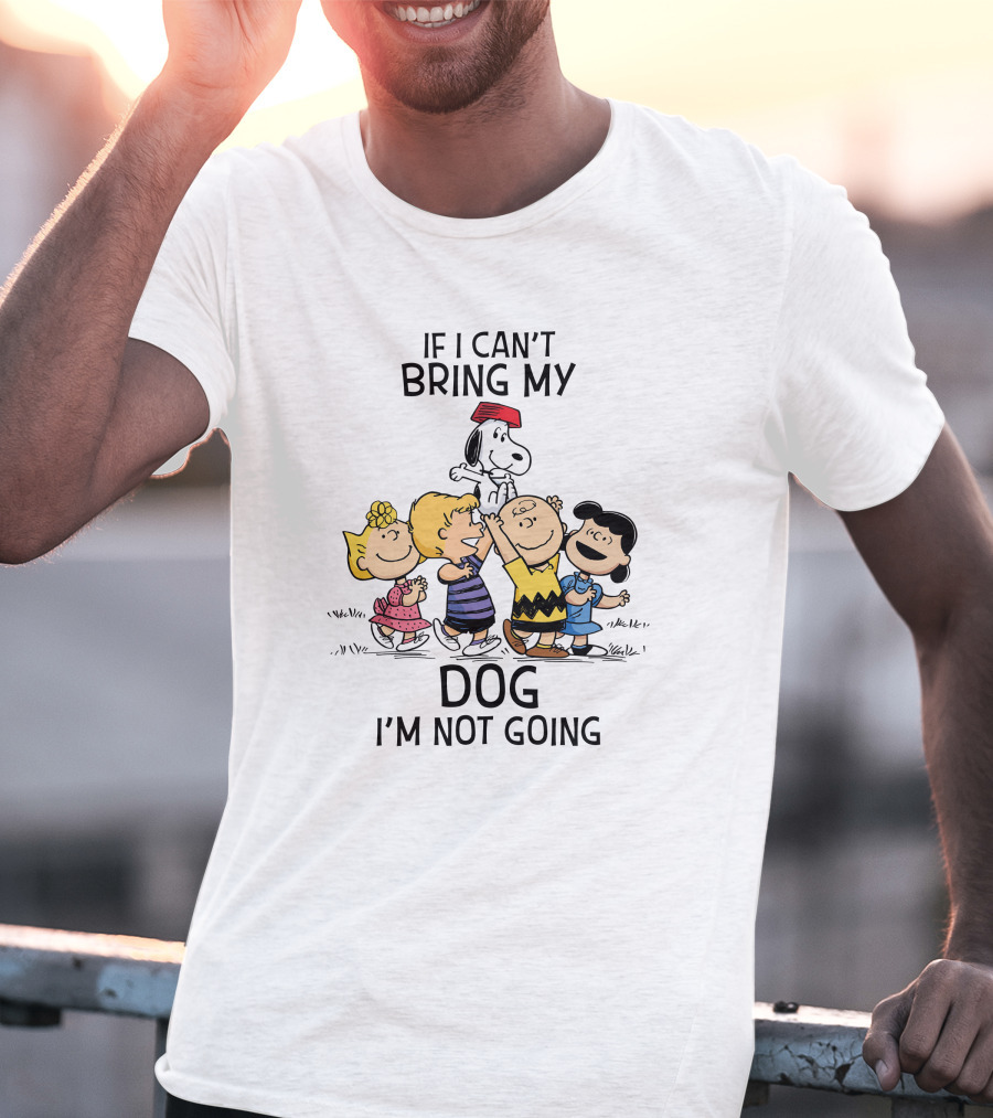If I Can't Bring My Dog I'm Not Going Peanuts Characters Snoopy Charlie Brown Lucy Woodstock T-Shirt