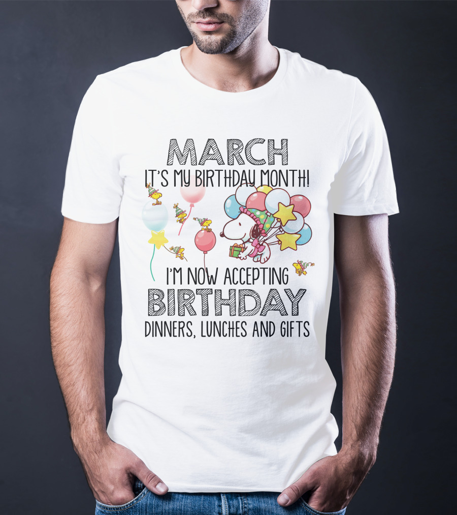 March It's My Birthday Month I'm Now Accepting Birthday Dinners Lunches And Gifts T-Shirt