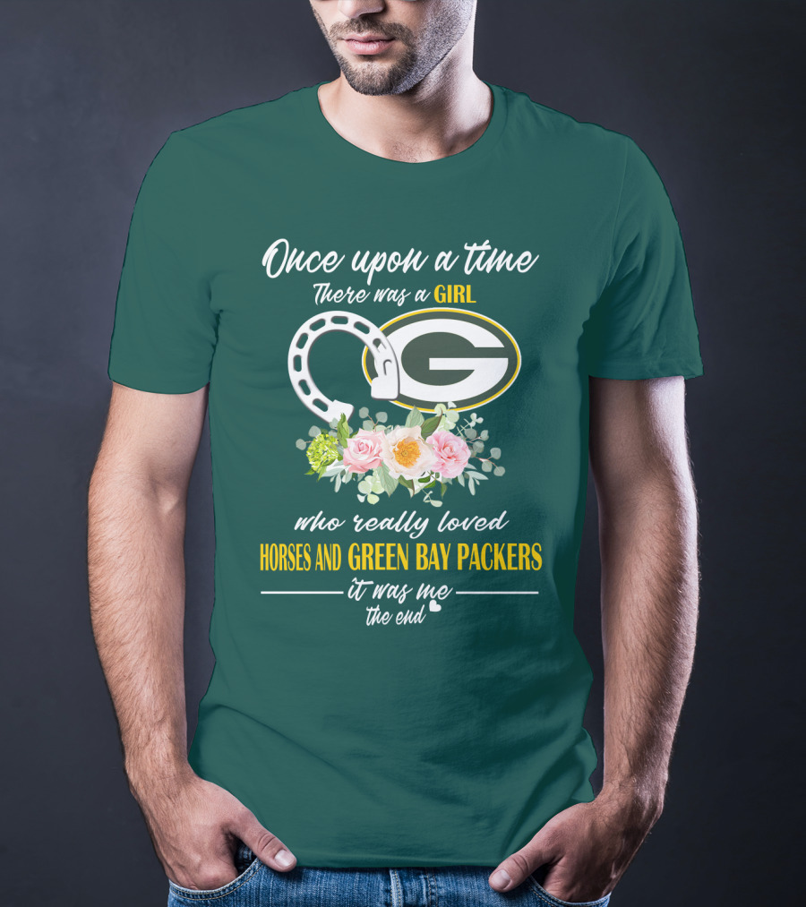 Once Upon A Time There Was A Girl Who Really Loved Horses And Green Bay Packers It Was Me The End T-Shirt