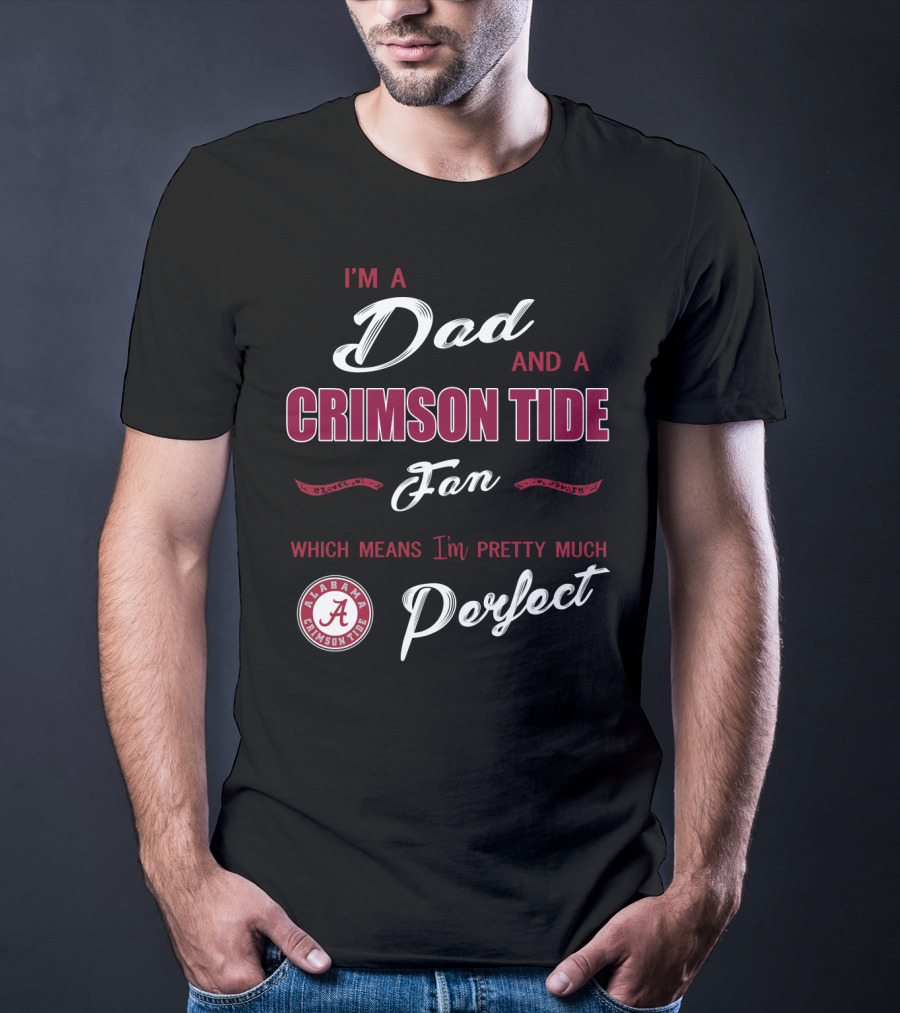 I'm A Dad And A Crimson Tide Fan Alabama Perfect T-Shirt
