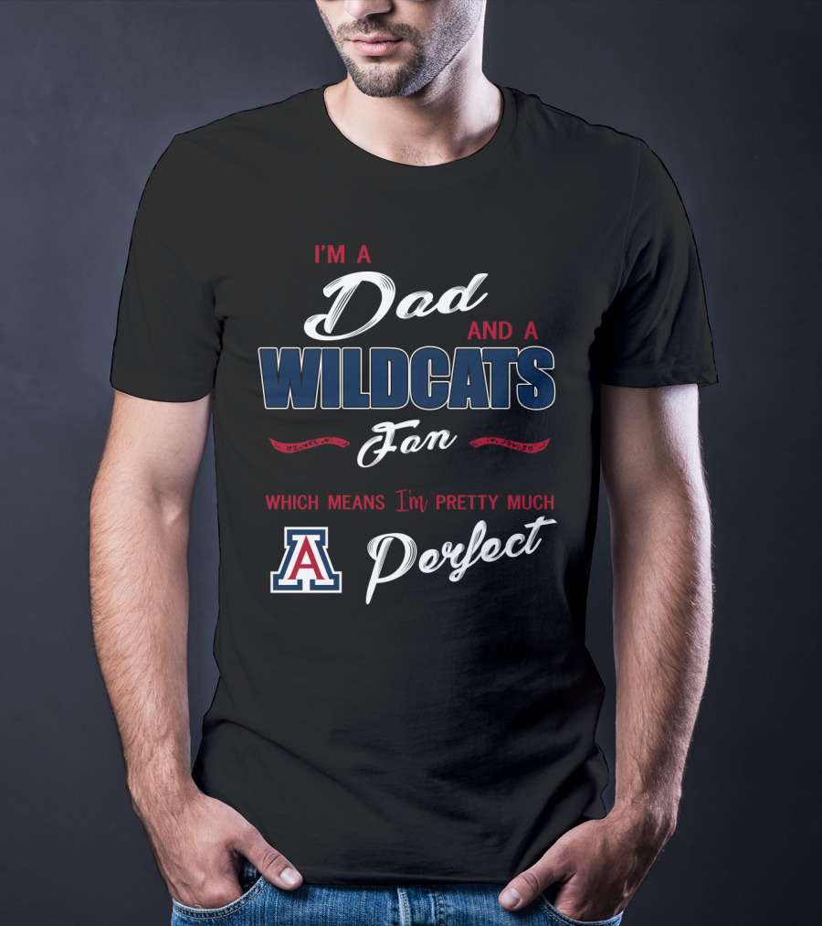 I'm A Dad And A Wildcats Fan Which Means I'm Pretty Much Perfect T-Shirt