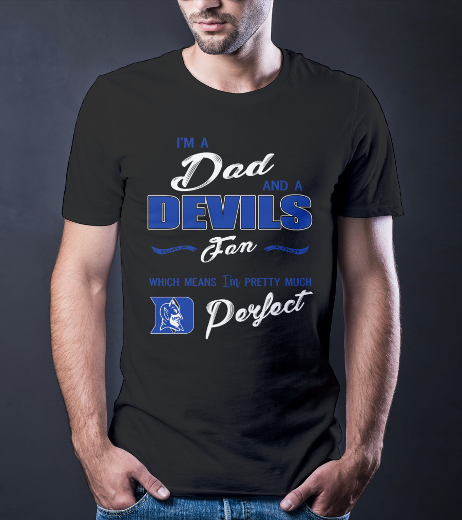 I'm A Dad And A Devils Fan Which Means I'm Pretty Much Perfect T-Shirt