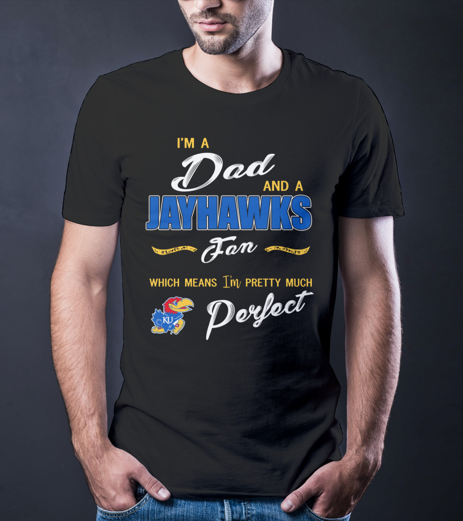 I'm A Dad And A Jayhawks Fan Which Means I'm Pretty Much Perfect Ku T-Shirt